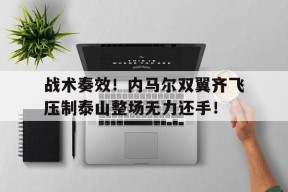 bet365官网登录网址链接-战术奏效！内马尔双翼齐飞压制泰山整场无力还手！-bet365官网登录网址链接